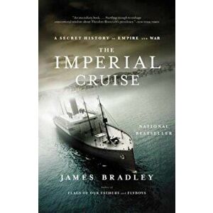 The Imperial Cruise: A Secret History of Empire and War, Paperback - James Bradley imagine