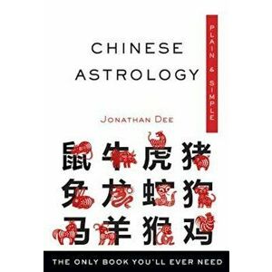 Chinese Astrology, Plain & Simple: The Only Book You'll Ever Need, Paperback - Jonathan Dee imagine
