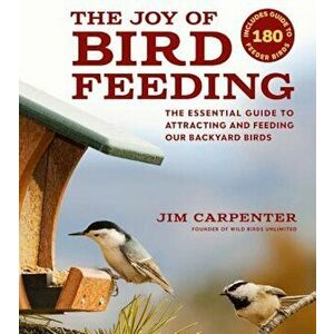The Joy of Bird Feeding: The Essential Guide to Attracting and Feeding Our Backyard Birds, Paperback - Jim Carpenter imagine