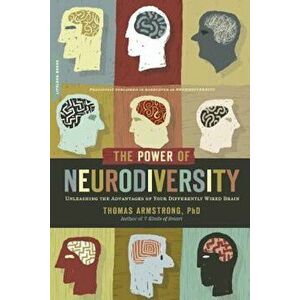The Power of Neurodiversity: Unleashing the Advantages of Your Differently Wired Brain, Paperback - Thomas Armstrong imagine
