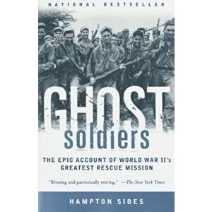 Ghost Soldiers: The Epic Account of World War II's Greatest Rescue Mission, Paperback - Hampton Sides imagine