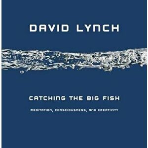 Catching the Big Fish: Meditation, Consciousness, and Creativity, Hardcover - David Lynch imagine