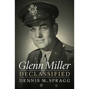 Glenn Miller Declassified, Hardcover - Dennis M. Spragg imagine