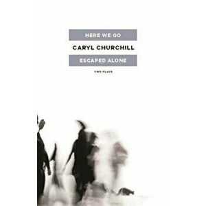 Here We Go / Escaped Alone: Two Plays, Paperback - Caryl Churchill imagine