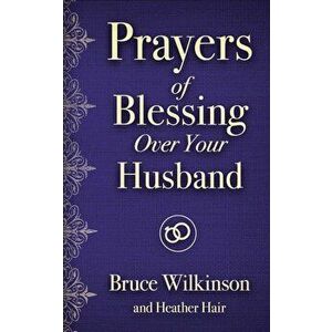 Prayers of Blessing Over Your Husband, Paperback - Bruce H. Wilkinson imagine