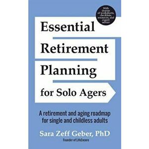 Essential Retirement Planning for Solo Agers: A Retirement and Aging Roadmap for Single and Childless Adults, Paperback - Sara Zeff Geber imagine