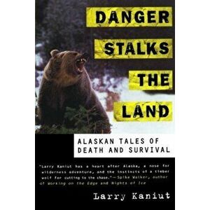 Danger Stalks the Land: Alaskan Tales of Death and Survival, Paperback - Larry Kaniut imagine