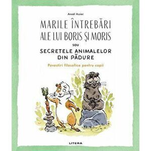 Marile intrebari ale lui Boris si Moris sau secretele animalelor din padure - Anael Assier imagine