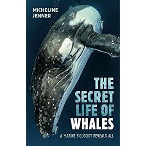 The Secret Life of Whales: A Marine Biologist Reveals All, Paperback - Micheline Jenner imagine