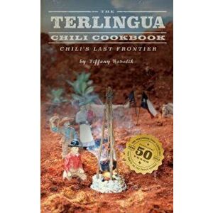 The Terlingua Chili Cookbook: Chili's Last Frontier, Paperback - Tiffany Harelik imagine
