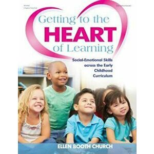 Getting to the Heart of Learning: Social-Emotional Skills Across the Early Childhood Curriculum, Paperback - Ellen Booth Church imagine