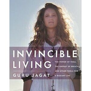 Invincible Living: The Power of Yoga, the Energy of Breath, and Other Tools for a Radiant Life, Hardcover - Guru Jagat imagine