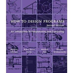 How to Design Programs: An Introduction to Programming and Computing, Paperback - Matthias Felleisen imagine