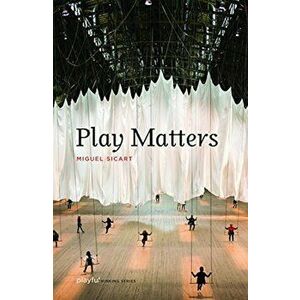 Play Matters, Paperback - Miguel Sicart imagine