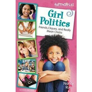 Girl Politics, Updated Edition: Friends, Cliques, and Really Mean Chicks, Paperback - Nancy N. Rue imagine