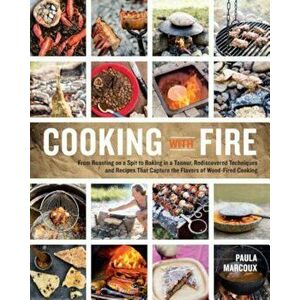 Cooking with Fire: From Roasting on a Spit to Baking in a Tannur, Rediscovered Techniques and Recipes That Capture the Flavors of Wood-Fi, Paperback - imagine