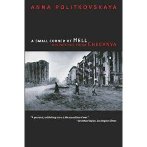 A Small Corner of Hell: Dispatches from Chechnya, Paperback - Anna Politkovskaya imagine