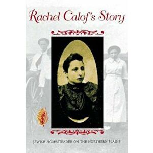 Rachel Calofas Story: Jewish Homesteader on the Northern Plains, Paperback - Rachel Calof imagine