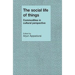 The Social Life of Things: Commodities in Cultural Perspective, Paperback - Arjun Appadurai imagine