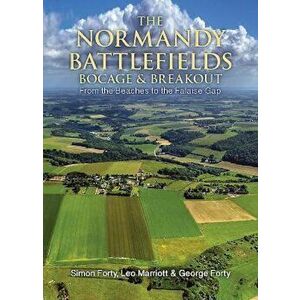 The Normandy Battlefields: Bocage and Breakout: From the Beaches to the Falaise Gap, Hardcover - Leo Marriott imagine