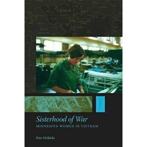 Sisterhood of War: Minnesota Women in Vietnam, Paperback - Kim Heikkila imagine