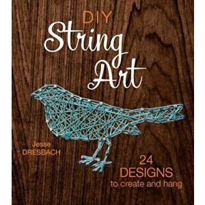 DIY String Art: 24 Designs to Create and Hang, Paperback - Jesse Dresbach imagine