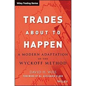 Trades about to Happen: A Modern Adaptation of the Wyckoff Method, Hardcover - David H. Weis imagine