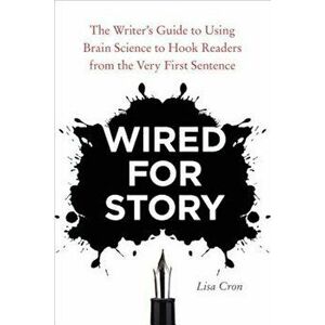 Wired for Story: The Writer's Guide to Using Brain Science to Hook Readers from the Very First Sentence, Paperback - Lisa Cron imagine