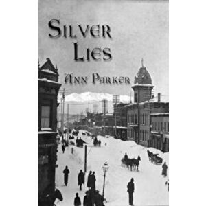 Silver Lies: A Silver Rush Mystery, Paperback - Ann Parker imagine