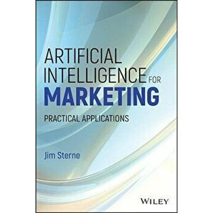 Artificial Intelligence for Marketing: Practical Applications, Hardcover - Jim Sterne imagine