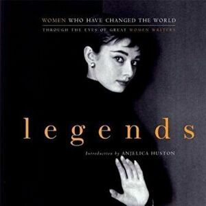 Legends: Women Who Have Changed the World Through the Eyes of Great Women Writers, Paperback - John Miller imagine
