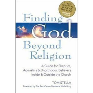 Finding God Beyond Religion: A Guide for Skeptics, Agnostics & Unorthodox Believers Inside & Outside the Church, Paperback - Tom Stella imagine
