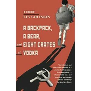 A Backpack, a Bear, and Eight Crates of Vodka: A Memoir, Paperback - Lev Golinkin imagine