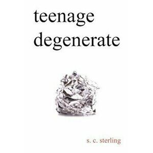 Teenage Degenerate: A Memoir That Explores the Depths of Methamphetamine and Drug Addiction, Paperback - S. C. Sterling imagine