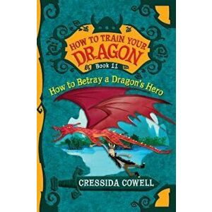 How to Train Your Dragon: How to Betray a Dragon's Hero, Paperback - Cressida Cowell imagine