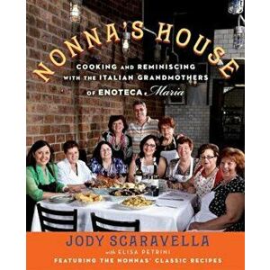 Nonna's House: Cooking and Reminiscing with the Italian Grandmothers of Enoteca Maria, Hardcover - Jody Scaravella imagine