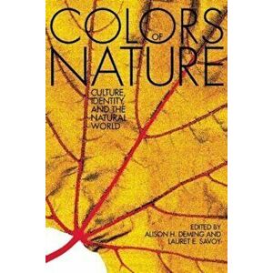 The Colors of Nature: Culture, Identity, and the Natural World, Paperback - Alison Hawthorne Deming imagine