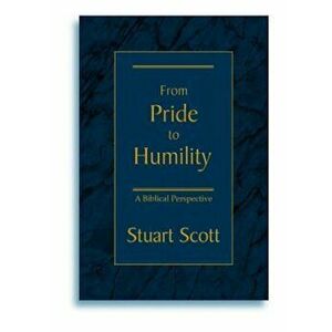 From Pride to Humility: A Biblical Perspective, Paperback - Stuart Scott imagine