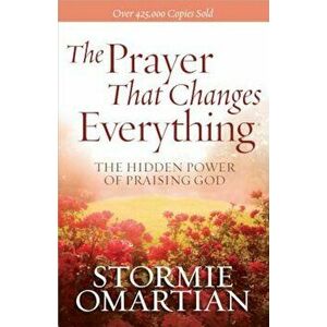 The Prayer That Changes Everything(r): The Hidden Power of Praising God, Paperback - Stormie Omartian imagine