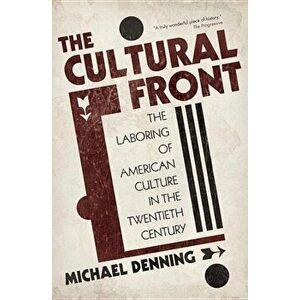 The Cultural Front: The Laboring of American Culture in the Twentieth Century, Paperback - Michael Denning imagine