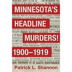 Minnesota's Headline Murders! 1900 to 1919, Paperback - Patrick L. Shannon imagine