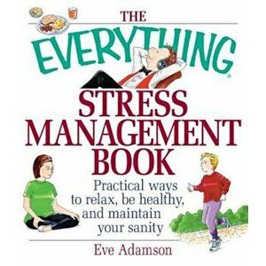 The Everything Stress Management Book: Practical Ways to Relax, Be Healthy, and Maintain Your Sanity, Paperback - Eve Adamson imagine