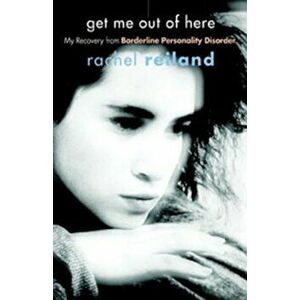 Get Me Out of Here: My Recovery from Borderline Personality Disorder, Paperback - Rachel Reiland imagine