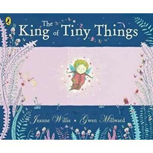 King of Tiny Things, Paperback - Gwen Millward imagine