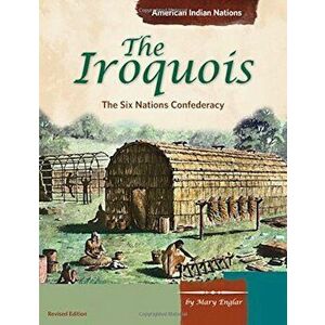 The Iroquois: The Six Nations Confederacy, Paperback - Mary Englar imagine