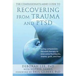 The Compassionate-Mind Guide to Recovering from Trauma and Ptsd: Using Compassion-Focused Therapy to Overcome Flashbacks, Shame, Guilt, and Fear, Pape imagine