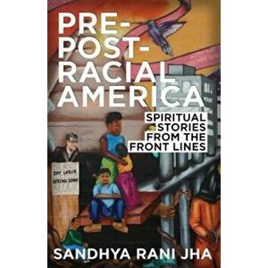 Pre-Post-Racial America: Spiritual Stories from the Front Lines, Paperback - Sandhya Rani Jha imagine