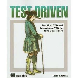 Test Driven: Practical TDD and Acceptance TDD for Java Developers, Paperback - Lasse Koskela imagine