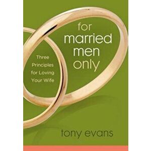 For Married Men Only: Three Principles for Loving Your Wife, Paperback - Tony Evans imagine