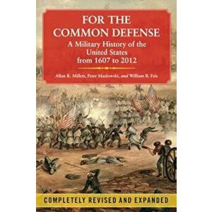 For the Common Defense: A Military History of the United States from 1607 to 2012, Paperback - Allan R. Millett imagine